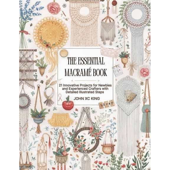The Essential MacramÃ© Book: 21 Creative Projects for Beginners and Advanced Makers with Comprehensive Step by Step Guida, (Paperback)