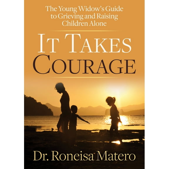 It Takes Courage: The Young Widow's Guide to Grieving and Raising Children Alone, (Paperback)
