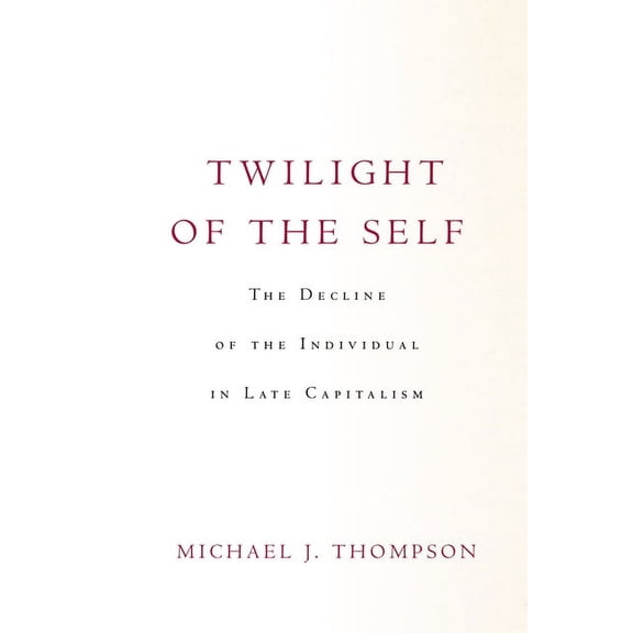 Twilight of the Self: The Decline of the Individual in Late Capitalism (Paperback)