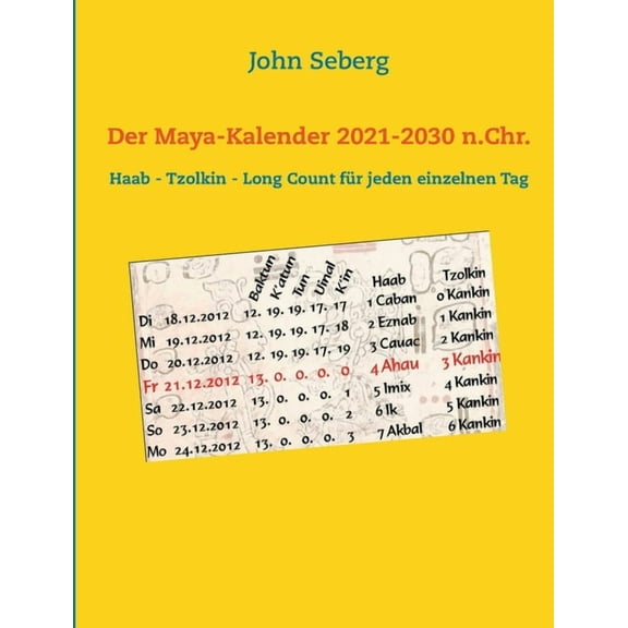 Der Maya-Kalender 2021-2030 n.Chr.: Haab - Tzolkin - Long Count für jeden einzelnen Tag, (Paperback)