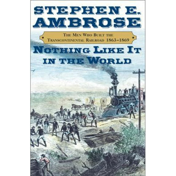 Pre-Owned Nothing Like It in the World: The Men Who Built the Transcontinental Railroad 1865-1869 (Hardcover) 0684846098 9780684846095
