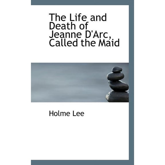 The Life and Death of Jeanne D'Arc, Called the Maid Paperback