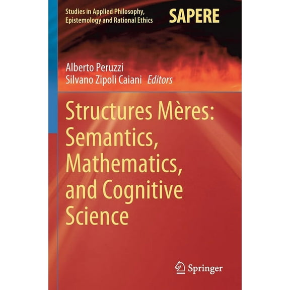 Studies in Applied Philosophy, Epistemol Structures MÃ¨res: Semantics, Mathematics, and Cognitive Science, Book 57, (Paperback)