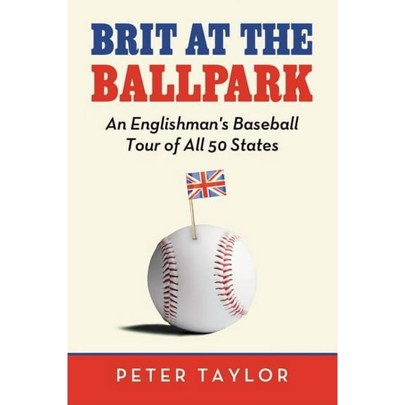 Brit at the Ballpark: An Englishman's Baseball Tour of All 50 States, (Paperback)