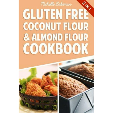Gluten Free Coconut Flour & Almond Flour Cookbook: Delicious Low Carb