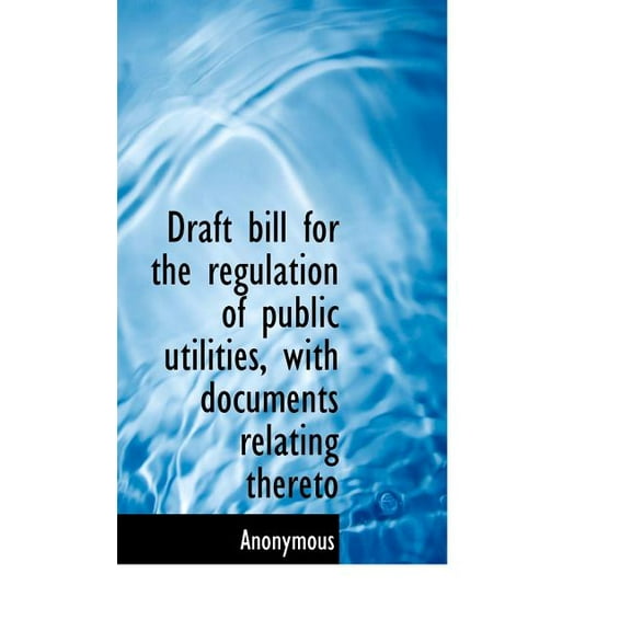 Draft Bill for the Regulation of Public Utilities, with Documents Relating Thereto (Hardcover)