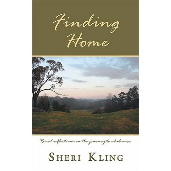 Finding Home: Rural Reflections on the Journey to Wholeness (Paperback) by Sheri Kling