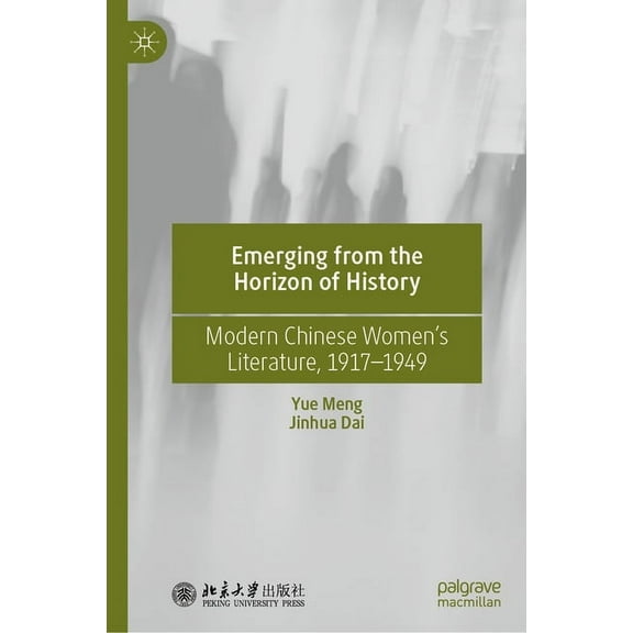 Emerging from the Horizon of History: Modern Chinese Women's Literature, 1917-1949, (Hardcover)