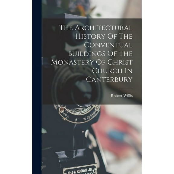 The Architectural History Of The Conventual Buildings Of The Monastery Of Christ Church In Canterbury (Hardcover)