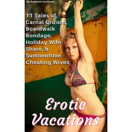Erotic Vacations: Carnal Cruises, Boardwalk Bondage, Holiday Wife Share, & Summertime Cheating Wives -