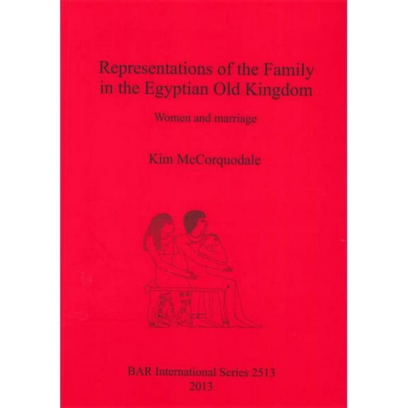 BAR International: Representations of the Family in the Egyptian Old Kingdom: Women and marriage (Paperback)