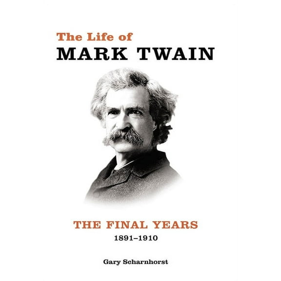 Mark Twain and His Circle The Life of Mark Twain: The Final Years, 1891-1910 Volume 3, (Hardcover)