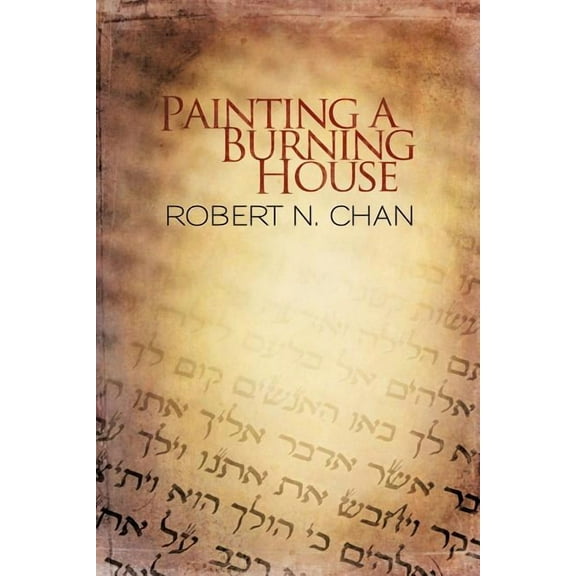 Painting a Burning House (Paperback) by Robert N Chan