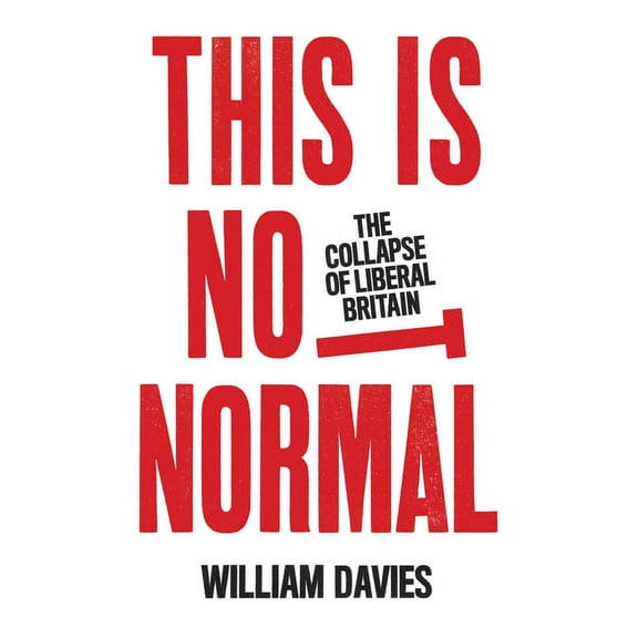 This Is Not Normal : The Collapse of Liberal Britain
