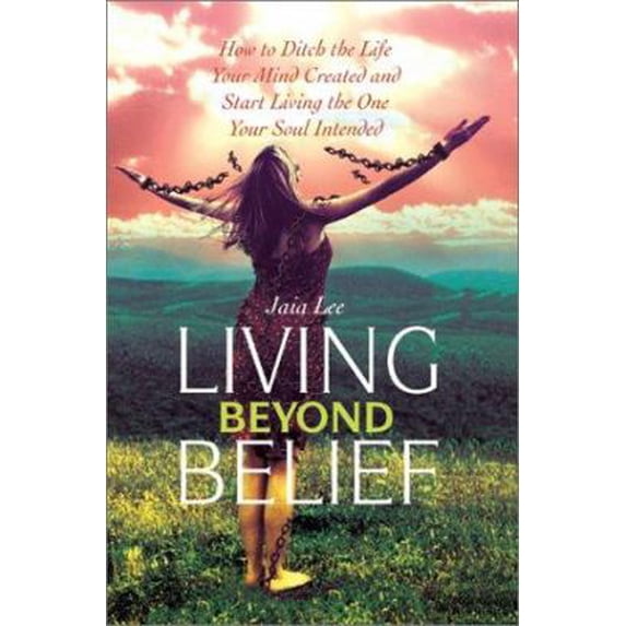 Pre-Owned Living Beyond Belief: How to Ditch the Life Your Mind Created and Start Living the One Your Soul Intended (Paperback) 0595277020 9780595277025