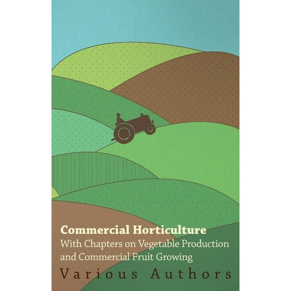 Commercial Horticulture - With Chapters on Vegetable Production and Commercial Fruit Growing, (Paperback)