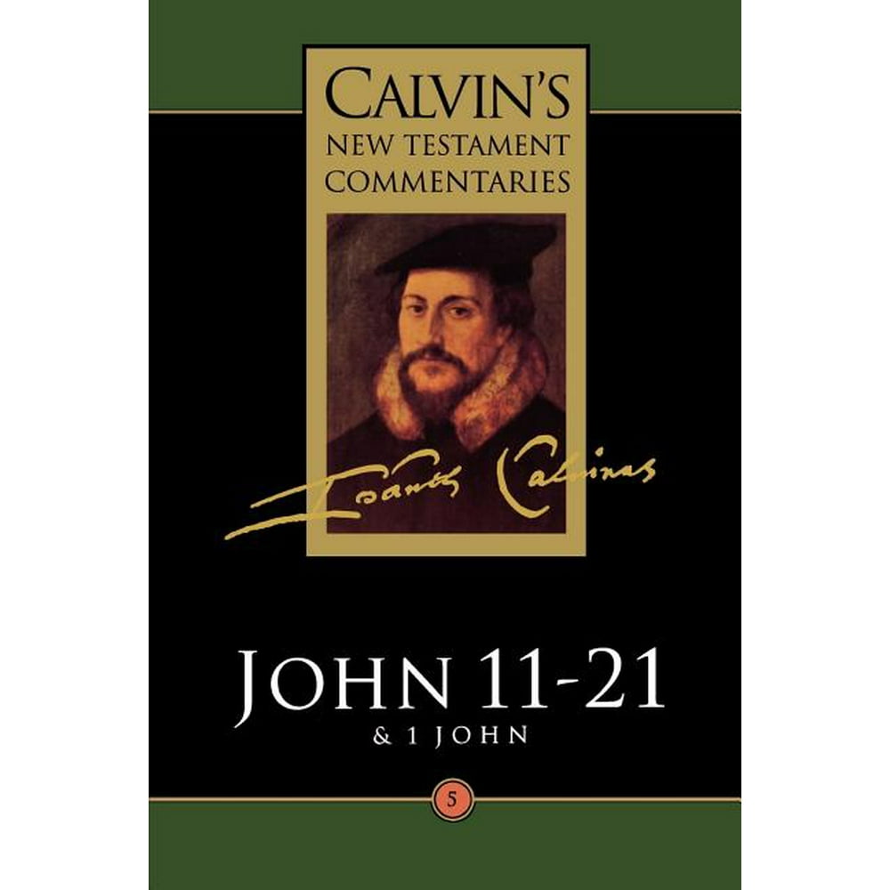 Calvin's New Testament Commentaries: Gospel According to St John 11-21 ...