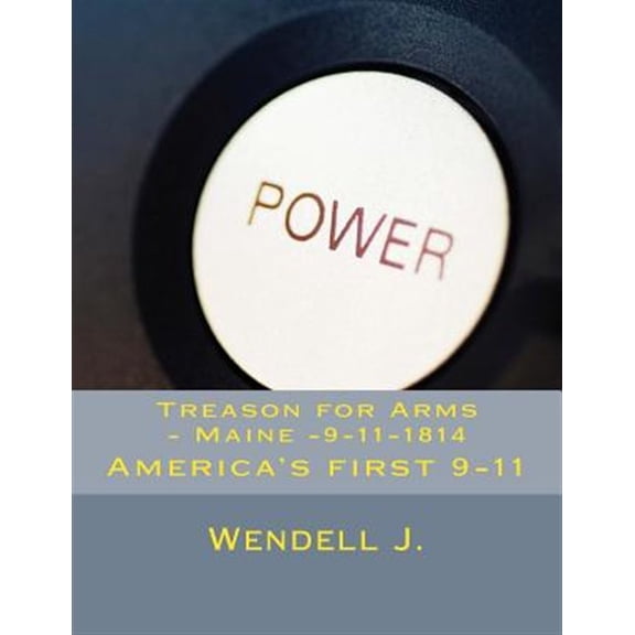 Treason for Arms Maine 9-11-1814 : America's First 9-11