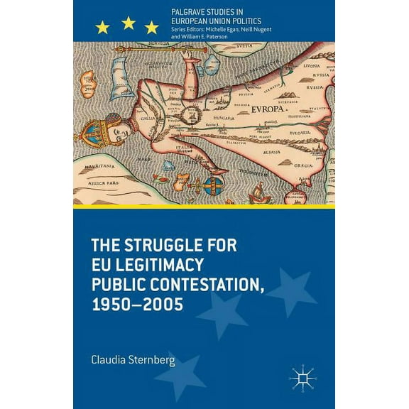 Palgrave Studies in European Union Polit The Struggle for EU Legitimacy: Public Contestation, 1950-2005, (Hardcover)