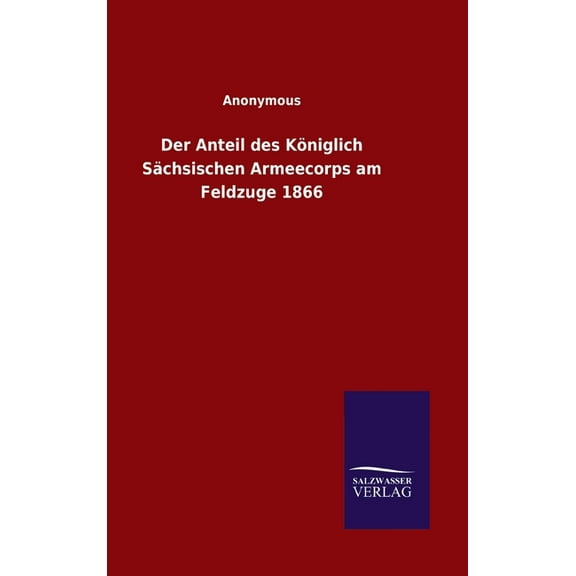 Der Anteil des Königlich Sächsischen Armeecorps am Feldzuge 1866 (Hardcover)