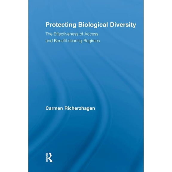 Routledge Studies in Development and Soc Protecting Biological Diversity: The Effectiveness of Access and Benefit-sharing Regimes, (Paperback)
