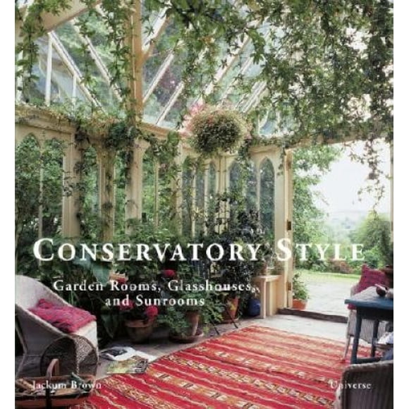 Conservatory Style: Garden Rooms, Glasshouses, and Sunrooms