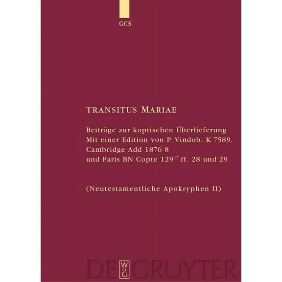 Die Griechischen Christlichen Schriftste Transitus Mariae: BeitrÃ¤ge Zur Koptischen Ãberlieferung. Mit Einer Edition Von P.Vindob. K. 7589, Cambridge Add 1876 8 U, Book 14, (Hardcover)