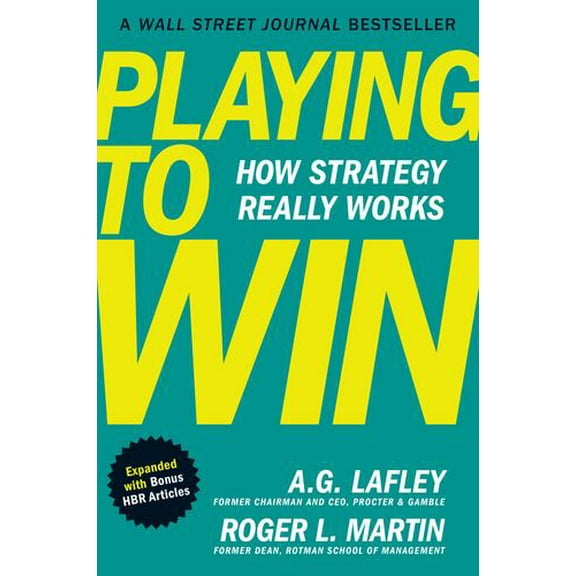 Playing to Win, Expanded with Bonus HBR Articles: How Strategy Really Works