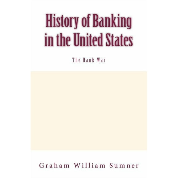 History of Banking in the United States : The Bank War: Volume 2 (Paperback)