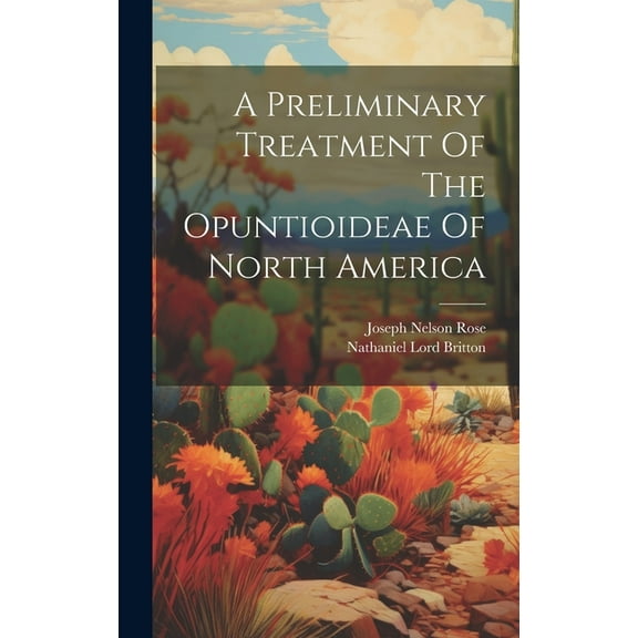A Preliminary Treatment Of The Opuntioideae Of North America (Hardcover)