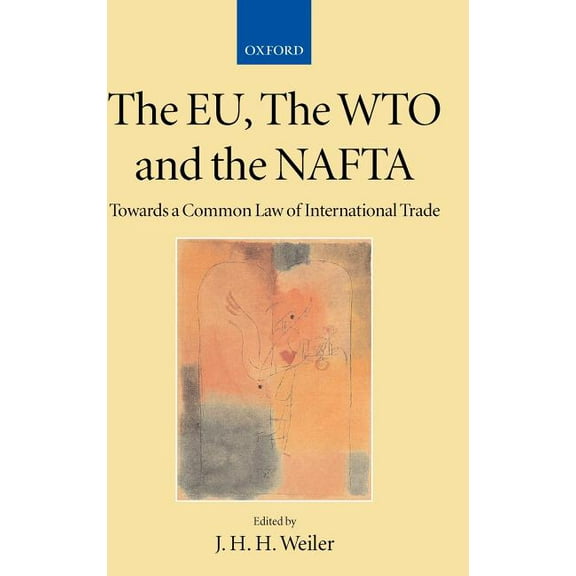Collected Courses of the Academy of Euro The Eu, the Wto and the NAFTA: Towards a Common Law of International Trade?, Book 1, (Hardcover)