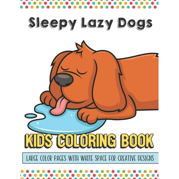 Download Sleepy Lazy Dogs Kids Coloring Book Large Color Pages With White Space For Creative Designs Activity