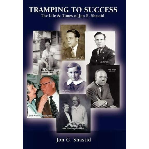 Tramping to Success : The Life & Times of Jon B. Shastid