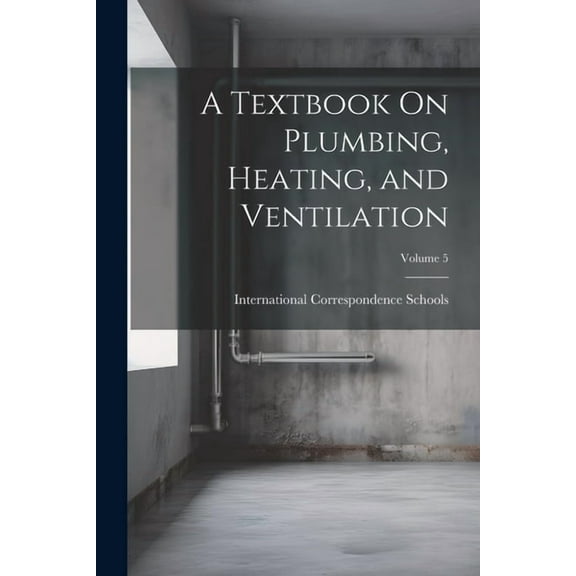 A Textbook On Plumbing, Heating, and Ventilation; Volume 5 (Paperback)