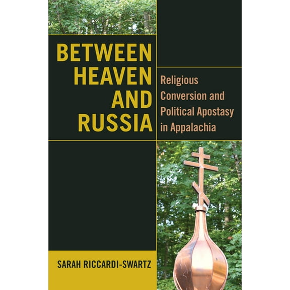 Orthodox Christianity and Contemporary T Between Heaven and Russia: Religious Conversion and Political Apostasy in Appalachia, (Paperback)
