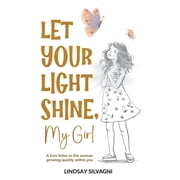 Let Your Light Shine, My Girl: An inspirational keepsake of encouraging words for teen resilience, body positivity, self, (Paperback)