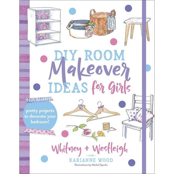 DIY Room Makeover Ideas for Girls : Pretty Projects to Decorate Your Bedroom (Paperback)