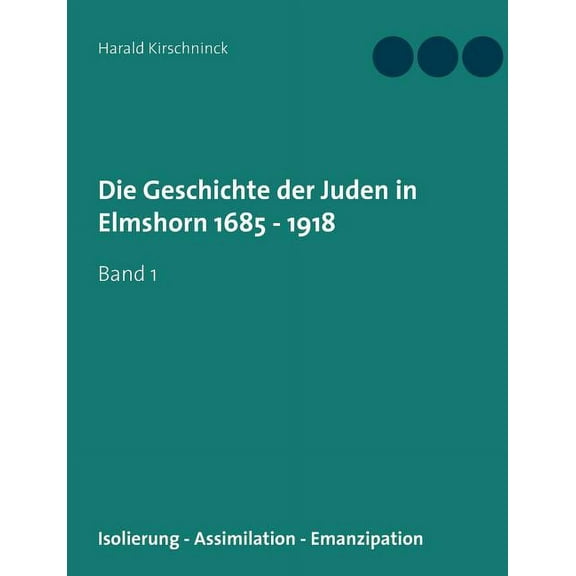 Die Geschichte der Juden in Elmshorn 1685 - 1918: Band 1, (Paperback)