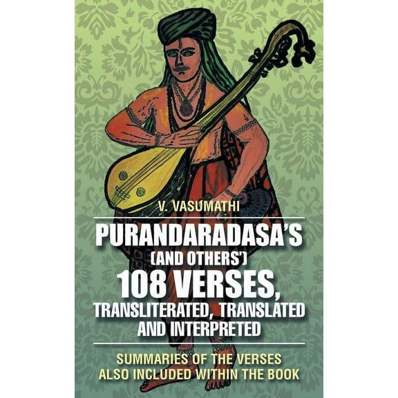 Purandaradasa'S (And Others') 108 Verses, Transliterated, Translated and Interpreted: Summaries of the Verses Also Inclu, (Paperback)