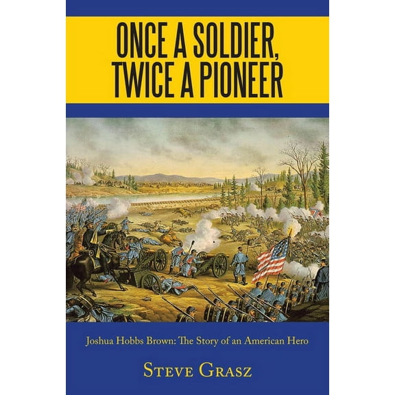 Once a Soldier, Twice a Pioneer : Joshua Hobbs Brown the Story of an American Hero