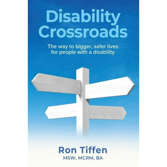 Disability Crossroads: The Way to Bigger, Safer Lives for People With a Disability, (Paperback)