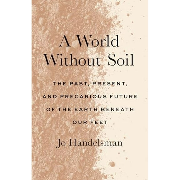 Pre-Owned A World Without Soil: The Past, Present, and Precarious Future of the Earth Beneath Our Feet, 9780300256406, 030025640X, Hardcover,