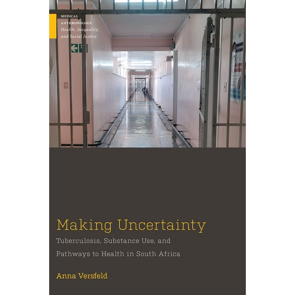 Medical Anthropology Making Uncertainty: Tuberculosis, Substance Use, and Pathways to Health in South Africa, (Paperback)