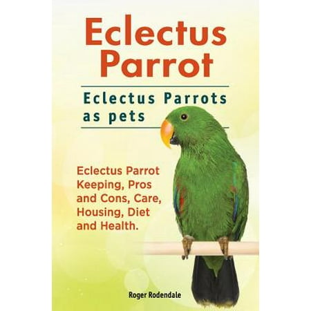 Eclectus Parrot. Eclectus Parrots as Pets. Eclectus Parrot Keeping, Pros and Cons, Care, Housing, Diet and (Best Parrot To Have As A Pet)