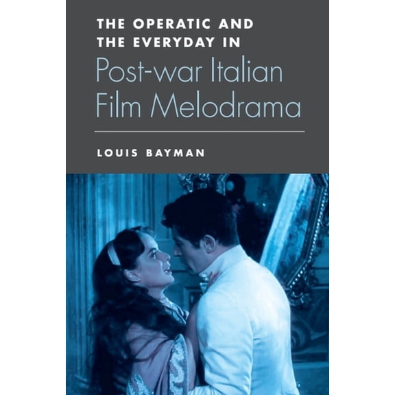 The Operatic and the Everyday in Postwar Italian Film Melodrama, (Hardcover)
