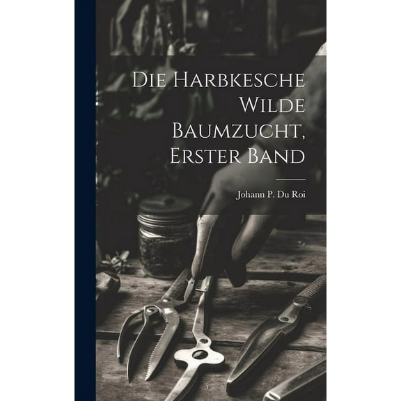 Die Harbkesche Wilde Baumzucht, erster Band (Hardcover)