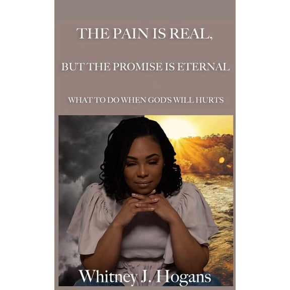 The Pain Is Real, But The Promise Is Eternal: What To Do When God's Will Hurts, (Paperback)