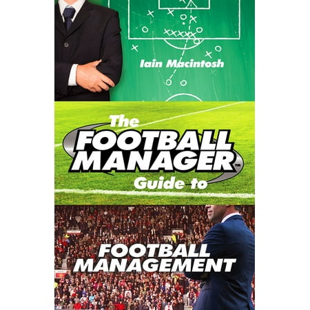 The Football Manager's Guide to Football Management - (The Best Football Manager)