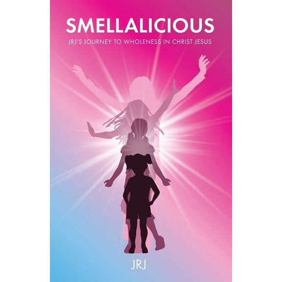 Smellalicious: JRJ's Journey to Wholeness in Christ Jesus, (Paperback)