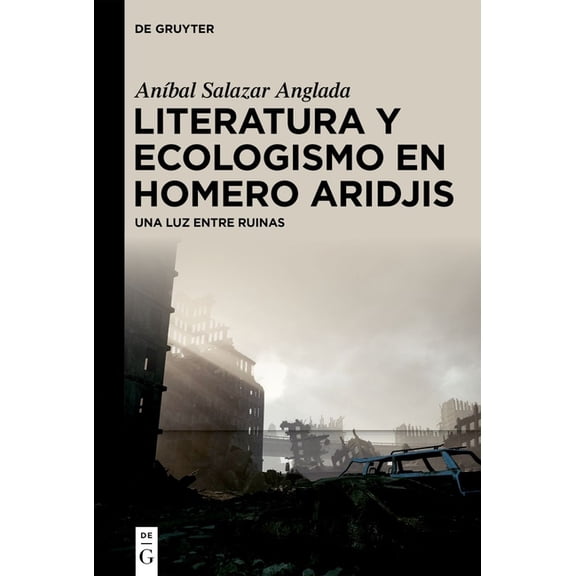 Literatura Y Ecologismo En Homero Aridjis: Una Luz Entre Ruinas, (Hardcover)